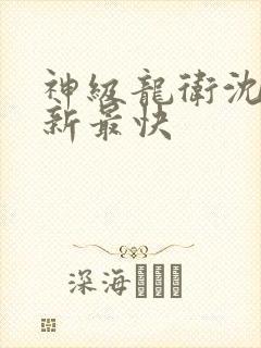 神级龙卫沈浪更新最快