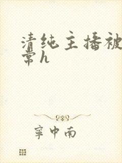 清纯主播被脔日常h