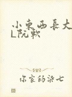 小东西长大了HL阮软