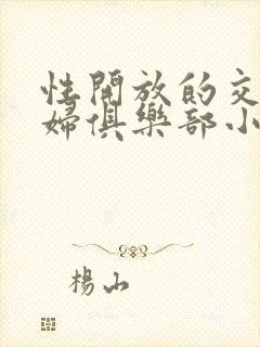 性开放的交换艳妇俱乐部小说