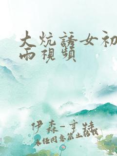 大炕诱女初尝云雨视频