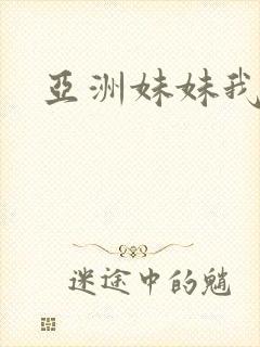 亚洲妹妹我爱你