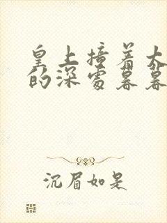 皇上撞着太子妃的深处暮暮