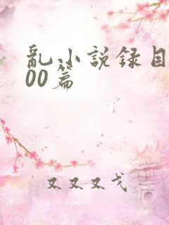 乱小说录目伦200篇