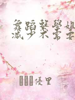 舞蹈系学姐们无减少不需要阅读币