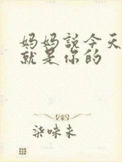 妈妈说今天晚上就是你的