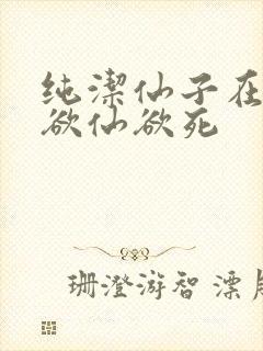 纯洁仙子在胯下欲仙欲死