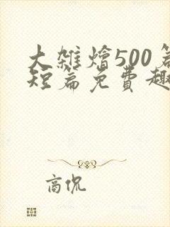 大杂烩500篇短篇免费趣笔阁在