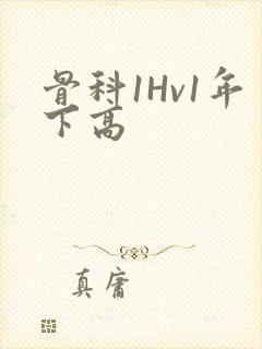 骨科1Hv1年下高