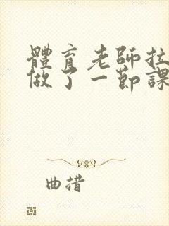 体育老师拉着我做了一节课