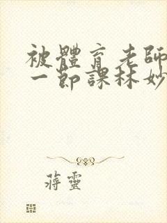 被体育老师c了一节课林妙妙