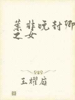 叶非晚封卿将军之女