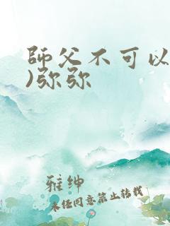 师父不可以(限)弥弥