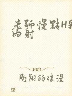 老师慢点H乳交内射