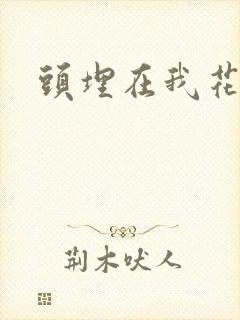 头埋在我花丛里