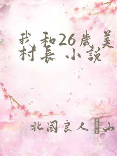 我和26岁美女村长 小说