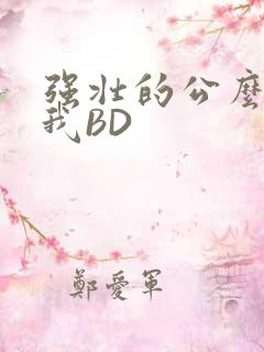 强壮的公么征服我BD