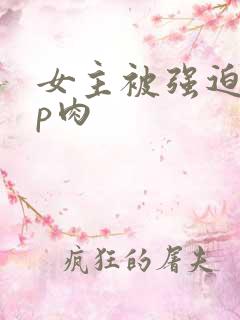 女主被强迫群np肉
