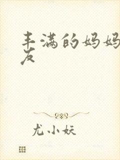 丰满的妈妈的朋友