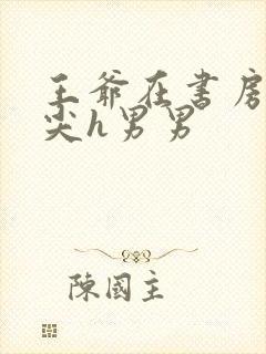 王爷在书房含乳尖h男男