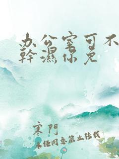 办公室可不可以干湿你免