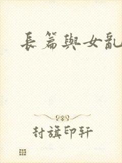 长篇与女乱小说
