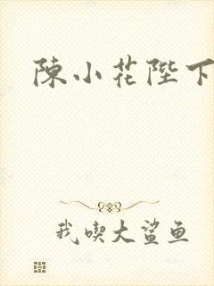 陈小花陛下