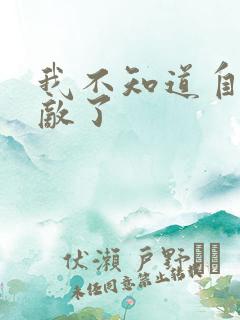 我不知道自己无敌了