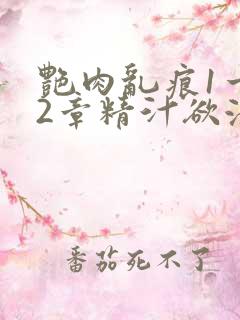 艳肉乱痕1一12章精汁欲液