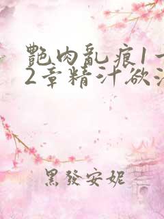 艳肉乱痕1一12章精汁欲液