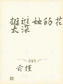 挺进她的花苞啊太深