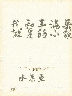 我和丰满岳疯狂做爰的小说推荐