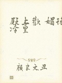 殿上欢 媚后戏冷皇