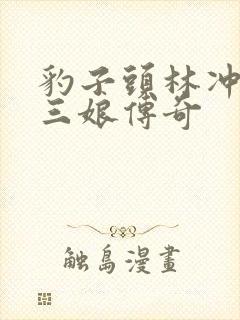 豹子头林冲日扈三娘传奇