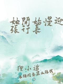 她开始慢迎迎合张行长