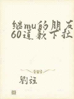 继mu的朋友们60道歉下拉式