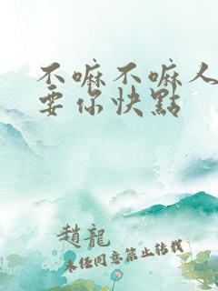 不嘛不嘛人家就要你快点