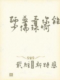 师尊看你能塞多少佛珠啊