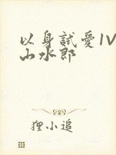 以身试爱1V1山水郎