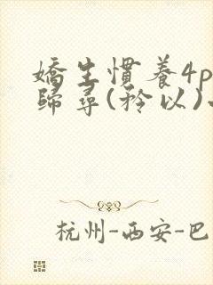 娇生惯养4ph归寻(矜以)小说免费阅读