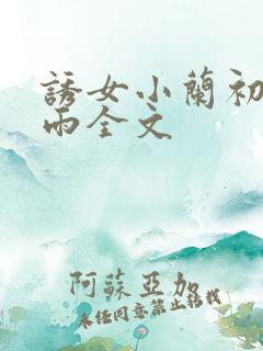 诱女小兰初尝云雨全文