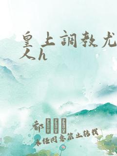 皇上调教尤物美人h