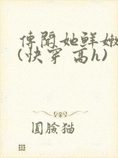 传闻她鲜嫩多汁(快穿 高h)