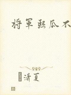 将军熙瓜不是瓜