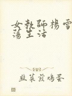 女教师杨雪的性荡生活