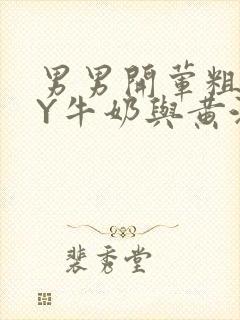 男男开荤粗肉BY牛奶与黄油