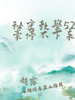 秘密教学52子豪停不下来了免费阅读
