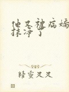 他又被病娇吃干抹净了