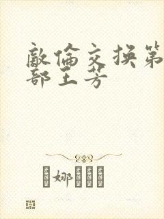敌伦交换第21部王芳