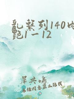 乱系列140肉艳1一12